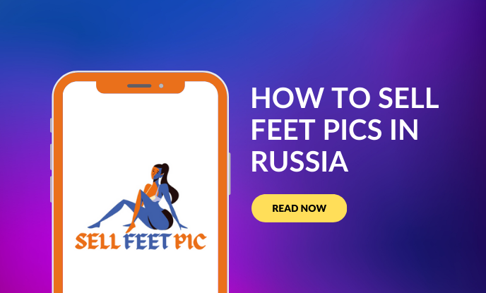 How to Sell Feet Pics in Russia